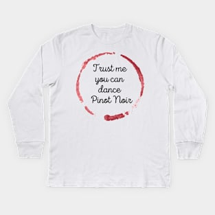 Trust Me You Can Dance Pinot Noir - Funny Wine Lover Quote Kids Long Sleeve T-Shirt